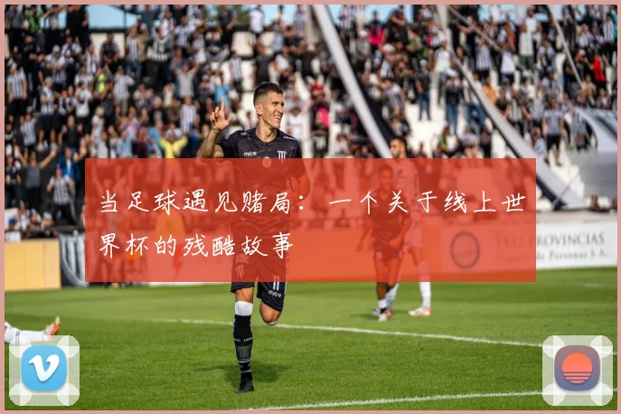 当足球遇见赌局：一个关于线上世界杯的残酷故事
