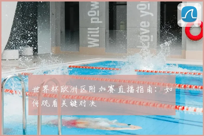 世界杯欧洲区附加赛直播指南：如何观看关键对决