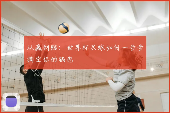 从赢到赔：世界杯买球如何一步步掏空你的钱包