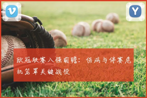欧冠联赛八强前瞻：伤病与停赛危机笼罩关键战役