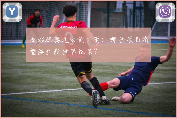 洛杉矶奥运会倒计时：哪些项目有望诞生新世界纪录？